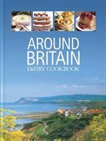 Around Britain - Dairy Cookbook: A collection of fascinating and delicious recipes from every corner of Britain (ISBN: 9781911388319)