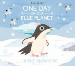 One Day on Our Blue Planet . . . In the Antarctic - Ella Bailey (ISBN: 9781912497096)