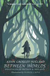 Between Worlds: Folktales of Britain & Ireland - Kevin Crossley-Holland, Frances Castle (ISBN: 9781406383096)