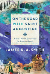 On the Road with Saint Augustine - A Real-World Spirituality for Restless Hearts - James K. A. Smith (ISBN: 9781587434464)