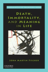 Death, Immortality, and Meaning in Life - John Martin Fischer (ISBN: 9780190921149)