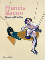 Francis Bacon: Books and Painting - Bernard Blistene, Miguel Egana, Didier Ottinger (ISBN: 9780500239988)