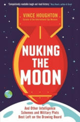 Nuking the Moon - And Other Intelligence Schemes and Military Plots Best Left on the Drawing Board (ISBN: 9781788163309)