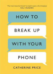 How to Break Up With Your Phone - Catherine Price (ISBN: 9781409182900)