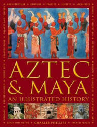 Aztec and Maya: An Illustrated History - Charles Phillips (ISBN: 9780754834731)