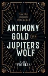 Antimony Gold and Jupiter's Wolf: How the Elements Were Named (ISBN: 9780199652723)