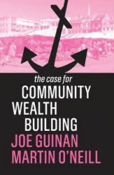 Case for Community Wealth Building - Joe Guinan, Martin O'Neill (ISBN: 9781509539031)