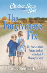 Chicken Soup for the Soul: The Forgiveness Fix: 101 Stories about Putting the Past in the Past (ISBN: 9781611599947)