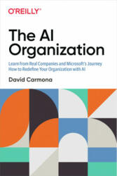 The AI Organization: Learn from Real Companies and Microsoft's Journey How to Redefine Your Organization with AI (ISBN: 9781492057376)