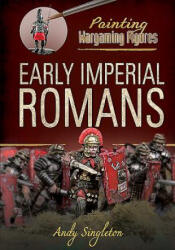 Painting Wargaming Figures: Early Imperial Romans - ANDY SINGLETON (ISBN: 9781526716354)