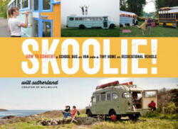 Skoolie! : How to Convert a School Bus or Van Into a Tiny Home or Recreational Vehicle - Will Sutherland (ISBN: 9781635860726)