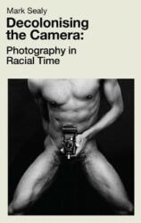 Decolonising the Camera - Mark Sealy (ISBN: 9781912064755)