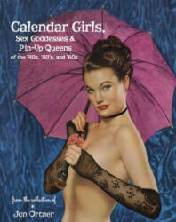 Calendar Girls, Sex Goddesses and Pin-Up Queens of the '40s, '50s and '60s - Jon Ortner (ISBN: 9780764357886)