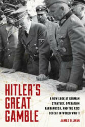 Hitler's Great Gamble: A New Look at German Strategy Operation Barbarossa and the Axis Defeat in World War II (ISBN: 9780811738491)