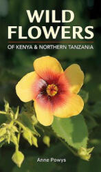 Struik Nature Guide: Wild Flowers of Kenya and Northern Tanzania - Anne Powys (ISBN: 9781775842453)