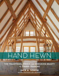 Hand Hewn: The Traditions, Tools and Enduring Beauty of Timber Framing - Jack A. Sobon (ISBN: 9781635860009)