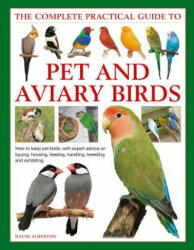 The Complete Practical Guide to Pet and Aviary Birds: How to Keep Pet Birds: With Expert Advice on Buying Housing Feeding Handling Breeding and Ex (ISBN: 9780754834885)