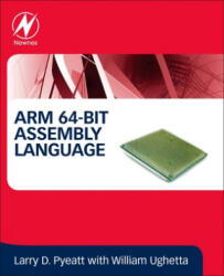 ARM 64-Bit Assembly Language - Larry D. Pyeatt (ISBN: 9780128192214)