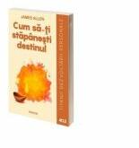 Cum sa-ti stapanesti destinul - James Allen (ISBN: 9786068879185)