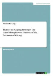 Humor als Coping-Strategie. Die Auswirkungen von Humor auf die Stressverarbeitung - Alexander Lang (ISBN: 9783668641969)
