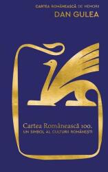 Cartea Romaneasca 100. Un simbol al culturii romanesti - Dan Gulea (ISBN: 9789732333242)
