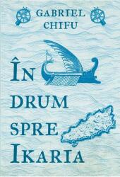 In drum spre Ikaria - Gabriel Chifu (ISBN: 9786067106886)