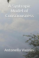 A Syntropic Model of Consciousness - Antonella Vannini (ISBN: 9781520834412)