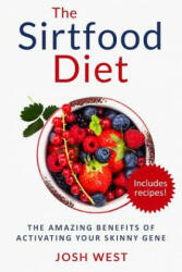 The Sirtfood Diet: The Amazing Benefits of Activating Your Skinny Gene, Including Recipes! - Josh West (ISBN: 9781535172189)