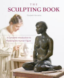 Sculpting Book: A Complete Introduction to Modeling the Human Figure - lisabeth Bonvalot (ISBN: 9780764358579)