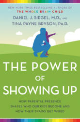 Power of Showing Up - Daniel J. Siegel, Tina Payne Bryson (ISBN: 9781524797713)