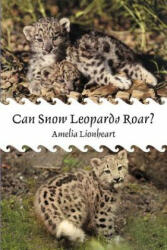 Can Snow Leopards Roar? - Amelia Lionheart (ISBN: 9781475968941)
