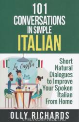 101 Conversations in Simple Italian: Short Natural Dialogues to Boost Your Confidence & Improve Your Spoken Italian - Olly Richards (ISBN: 9781081646769)
