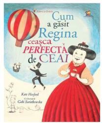 Cum a gasit Regina ceasca perfecta de ceai - Kate Hosford (ISBN: 9786068714585)