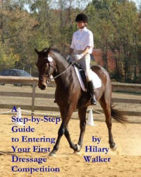 A Step-by-Step Guide to Entering Your First Dressage Competition - Hilary Walker (ISBN: 9781442162778)