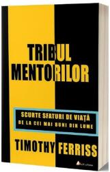 Tribul mentorilor. Scurte sfaturi de viata de la cei mai buni din lume - Timothy Ferriss (ISBN: 9786069135587)