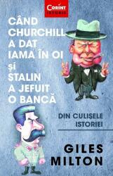 Cand Churchill a dat iama in oi si Stalin a jefuit o banca. Din culisele istoriei - Giles Milton (ISBN: 9786067937084)
