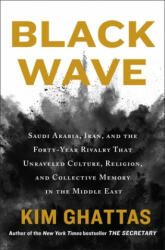 Black Wave: Saudi Arabia, Iran, and the Forty-Year Rivalry That Unraveled Culture, Religion, and Collective Memory in the Middle E - Kim Ghattas (ISBN: 9781250131201)