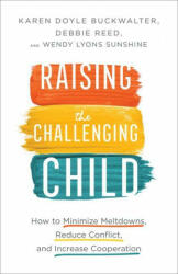 Raising the Challenging Child - How to Minimize Meltdowns, Reduce Conflict, and Increase Cooperation - Karen Doyle Buckwalter, Debbie Reed, Wendy Lyons Sunshine (ISBN: 9780800737566)