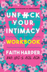 Unfuck Your Intimacy Workbook: Using Science for Better Dating Sex and Relationships (ISBN: 9781621068891)