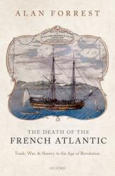 The Death of the French Atlantic: Trade War and Slavery in the Age of Revolution (ISBN: 9780199568956)