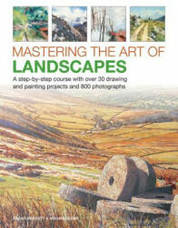 Mastering the Art of Landscapes: A Step-By-Step Course with 30 Drawing and Painting Projects and 800 Photographs (ISBN: 9780754834687)