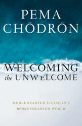 Welcoming the Unwelcome - Pema Chodron (ISBN: 9781611805659)