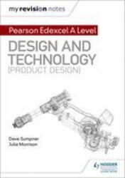 My Revision Notes: Pearson Edexcel A Level Design and Technology (Product Design) - Dave Sumpner, Julia Morrison (ISBN: 9781510474154)