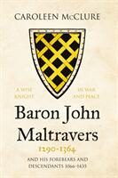 Baron John Maltravers 1290-1364 'A Wise Knight in War and Peace' - and his Forebears and Descendants 1066-1435 (ISBN: 9781838591250)