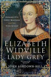 Elizabeth Widville, Lady Grey - John Ashdown-Hill (ISBN: 9781526765833)