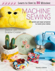 Learn to Sew in 30 Minutes: Machine Sewing - Debbie von Grabler-Crozier (ISBN: 9781782216933)