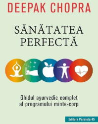 Sanatatea perfecta. Ghidul ayurvedic complet al programului minte-corp - Deepak Chopra (ISBN: 9789734731077)