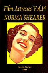 Film Actresses Vol. 14 NORMA SHEARER: Part 1 - Iacob Adrian (ISBN: 9781502924858)