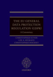 The EU General Data Protection Regulation (GDPR): A Commentary - Christopher Kuner, Lee A. Bygrave, Christopher Docksey, Laura Drechsler (ISBN: 9780198826491)