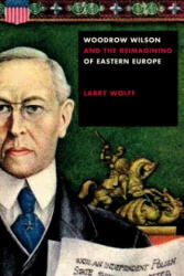 Woodrow Wilson and the Reimagining of Eastern Europe - Larry Wolff (ISBN: 9781503611191)
